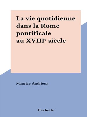 cover image of La vie quotidienne dans la Rome pontificale au XVIIIe siècle